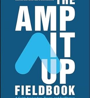 The Amp It Up Fieldbook: A Guide For Leaders Teams & Facilitators For Discount