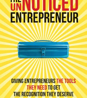 The Unnoticed Entrepreneur: Giving Entrepreneurs The Tools They Need To Get The Recognition They Deserve For Sale