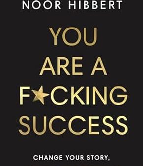 You Are A F*cking Success : Change Your Story. Manifest Your Dream Life For Cheap