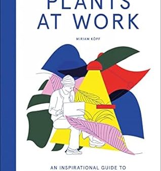 Plants at Work: An Inspirational Guide to Greenterior Design Hot on Sale