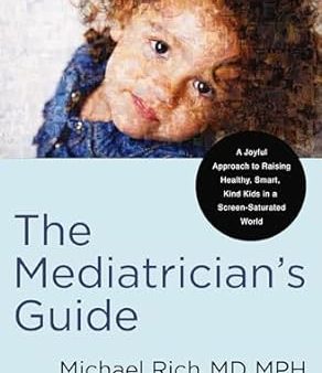 The Mediatrician s Guide: A Joyful Approach to Raising Healthy, Smart, Kind Kids in a Screen-Saturated World Online now