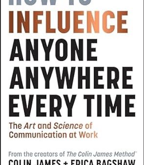 How To Influence Anyone Anywhere Every Time: The Art And Science Of Communication At Work Online