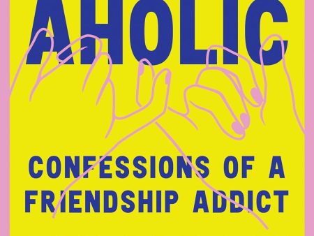 Friendaholic: Confessions of a Friendship Addict Online