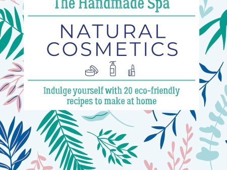 Handmade Spa: Natural Cosmetics, The: Indulge yourself with 20 eco-friendly recipes to make at home For Sale