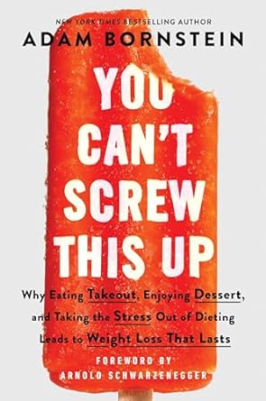 You Can t Screw This Up: Why Eating Takeout, Enjoying Dessert, and Taking the Stress out of Dieting Leads to Weight Loss That Lasts Fashion