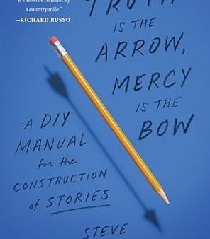 Truth Is the Arrow, Mercy Is the Bow: A DIY Manual for the Construction of Stories For Sale