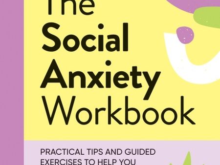 The Social Anxiety Workbook: Practical Tips and Guided Exercises to Help You Overcome Social Anxiety Hot on Sale