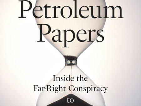 The Petroleum Papers: Inside the Far-Right Conspiracy to Cover Up Climate Change Cheap