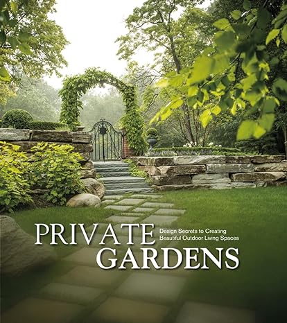 Private Gardens: Design Secrets to Creating Beautiful Outdoor Living Spaces Online Hot Sale