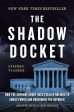 The Shadow Docket: How the Supreme Court Uses Stealth Rulings to Amass Power and Undermine the Republic Online