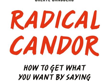 Radical Candor : How to Get What You Want by Saying What You Mean Online Sale