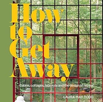 How to Get Away: Cabins Cottages Hideouts and the Design of Retreat Online Sale