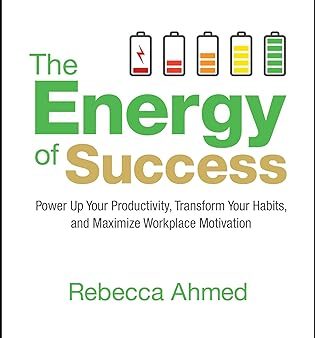 The Energy Of Success: Power Up Your Productivity Transform Your Habits & Maximize Workplace Motivation For Sale