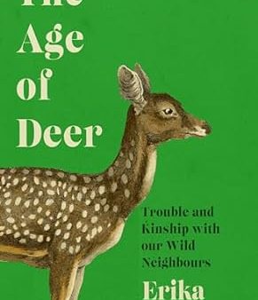 The Age of Deer : Trouble and Kinship with our Wild Neighbours For Cheap