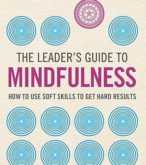 Leader s Guide to Mindfulness, The: How to Use Soft Skills to Get Hard Results (The Leader s Guide) Online Hot Sale