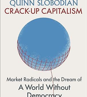 Crack-Up Capitalism: Market Radicals and the Dream of a World Without Democracy Online Sale