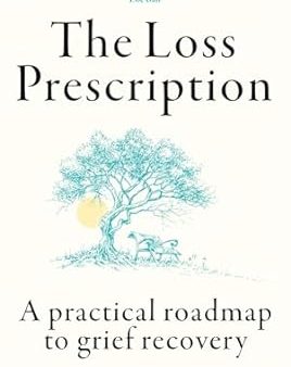 The Loss Prescription: A Practical Roadmap to Grief Recovery For Discount