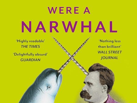 If Nietzsche Were a Narwhal: What Animal Intelligence Reveals About Human Stupidity For Discount