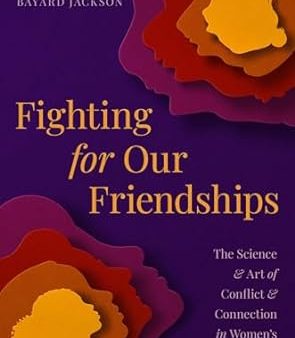 Fighting for Our Friendships: The Science and Art of Conflict and Connection in Women s Relationships Online Hot Sale