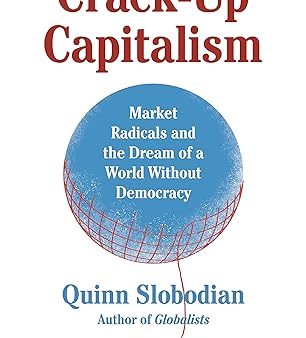 Crack-Up Capitalism : Market Radicals and the Dream of a World Without Democracy Online