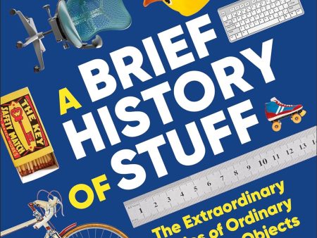 The Science Museum A Brief History of Stuff: The Extraordinary Stories of Ordinary Objects For Sale