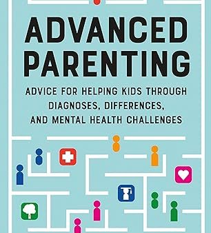 Advanced Parenting: Advice for Helping Kids Through Diagnoses, Differences, and Mental Health Challenges Sale